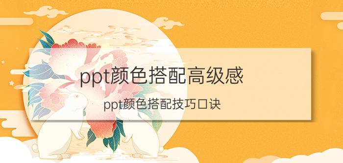 ppt颜色搭配高级感 ppt颜色搭配技巧口诀？